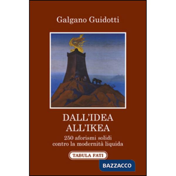 Dall'idea all'Ikea. 250 aforismi solidi contro la modernità liquida