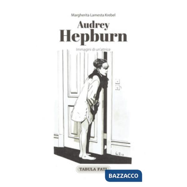 Audrey Hepburn. Immagini di un'attrice