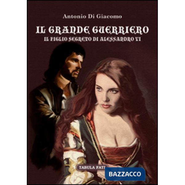 Grande guerriero. Il figlio segreto di Alessandro VI (Il)
