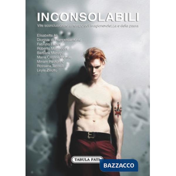 Inconsolabili. Vite sconclusionate al tempo dell'irragionevolezza e della paura