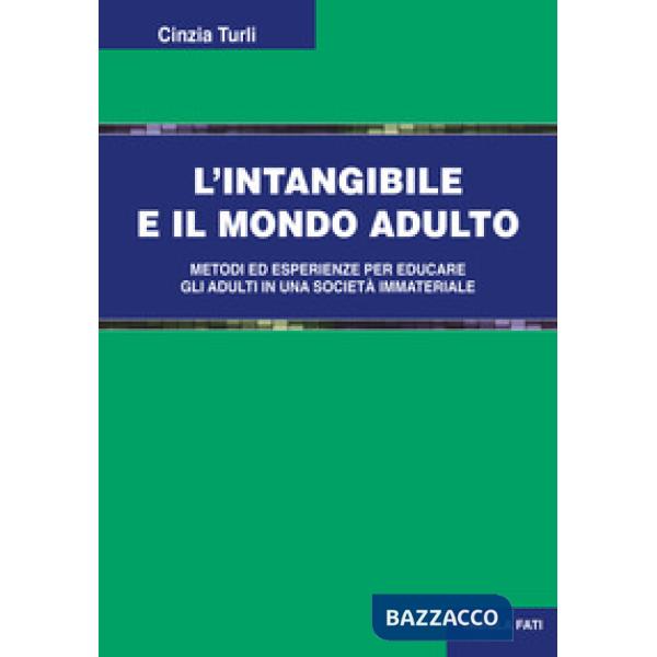 Intangibile e il mondo adulto. Metodi ed esperienze per educare gli adulti in una società immateriale (L')