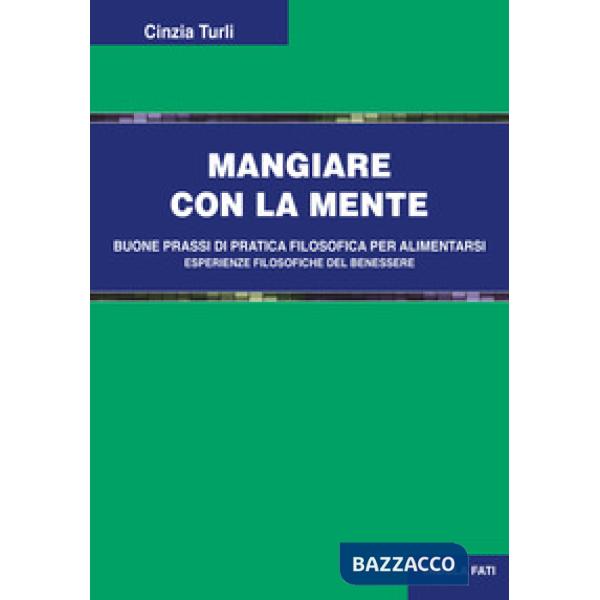 Mangiare con la mente. Buone prassi di pratica filosofica per alimentarsi. Esperienze filosofiche del benessere