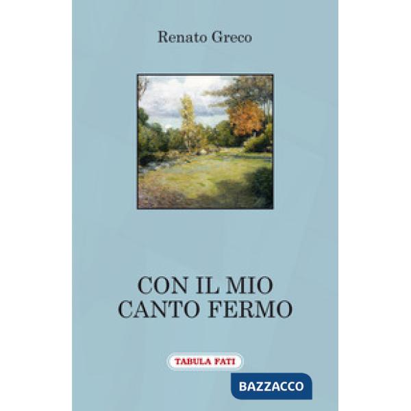 Con il mio canto fermo. Poesie inedite dal 2003 al 2004