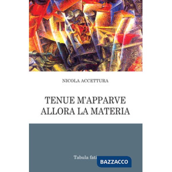 Tenue m'apparve allora la materia