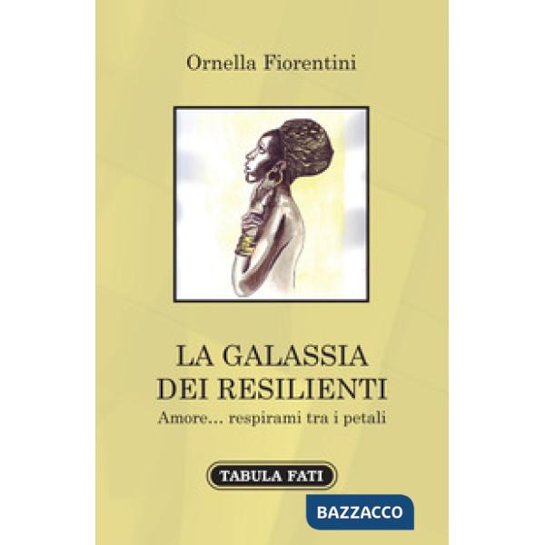Galassia dei resilienti. Amore... respirami tra i petali (La)