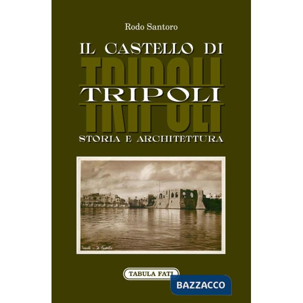 Castello di Tripoli. Storia e Architettura (Il)