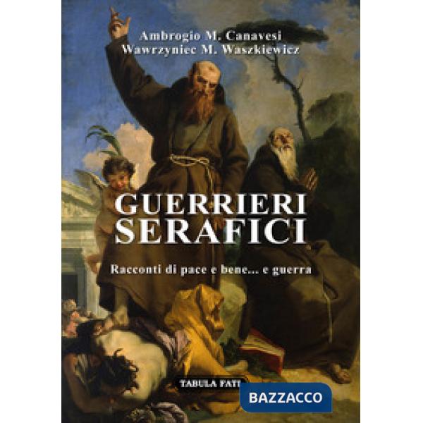 Guerrieri serafici. Racconti di pace e bene... e guerra