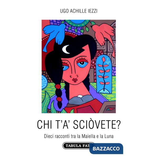 Chi t'a' sciòvete? Dieci racconti tra la Maiella e la Luna