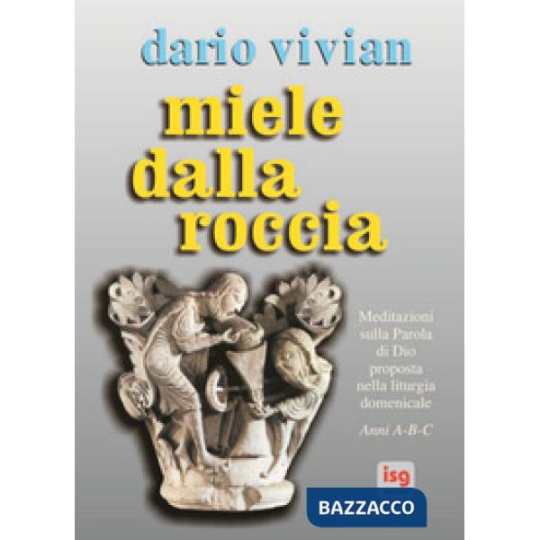 Miele dalla roccia. Meditazioni sulla parola di Dio proposta nella liturgia domenicale. Anni A-B-C