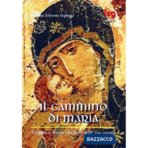 Cammino di Maria. Pregare e vivere alla luce delle sue parole (Il)