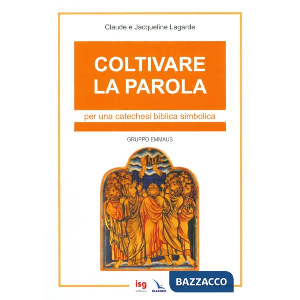 Coltivare la parola. Per una catechesi biblica simbolica. Ediz. integrale