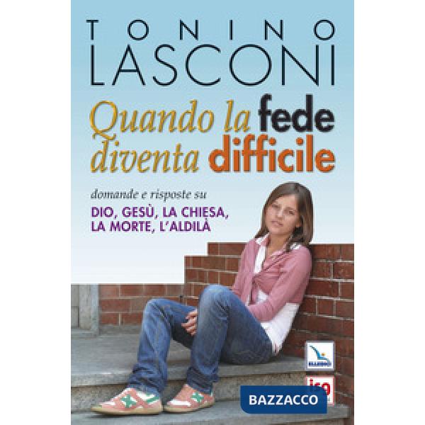 Quando la fede diventa difficile. Domande e risposte su Dio, Gesù, la Chiesa, la morte, l'aldilà