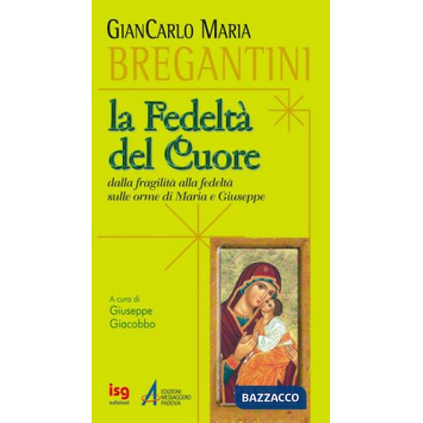 Fedeltà del cuore. Dalla fragilità alla fedeltà, sulle orme di Maria e Giuseppe (La)
