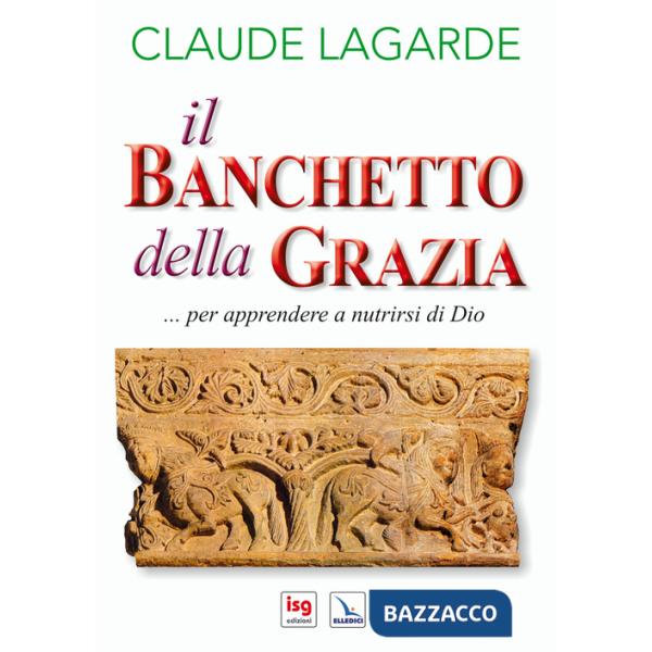 Banchetto della grazia... Per apprendere a nutrirsi di Dio. Ediz. integrale (Il)