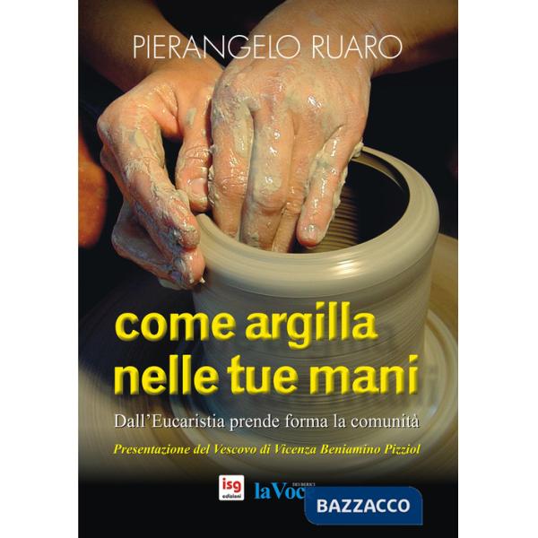 Come argilla nelle tue mani. Dall'eucaristia prende forma la comunità. Ediz. integrale