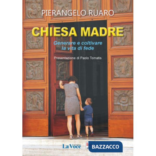 Chiesa madre. Generare e coltivare la vita di fede