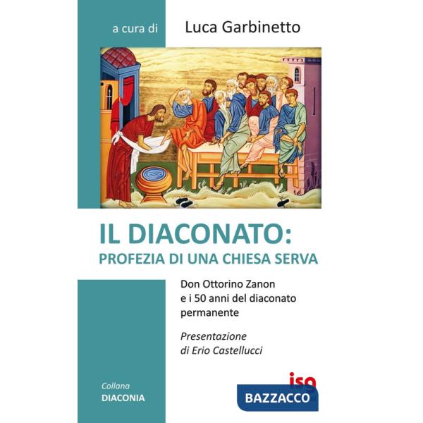 Diaconato: profezia di una Chiesa serva. Don Ottorino Zanon e i 50 anni del diaconato permanente (Il)