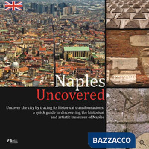 Naples Uncovered. Undercover the city tracing its historical transformations