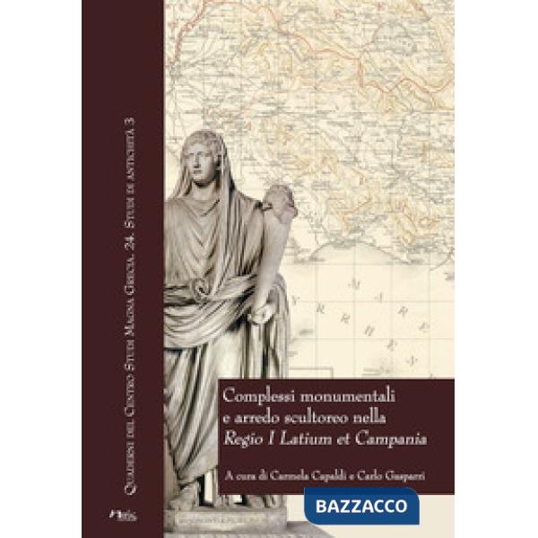 Complessi monumentali e arredo scultoreo nella «Regio I Latium et Campania». Atti del Convegno (Napoli, 6 dicembre 2013)