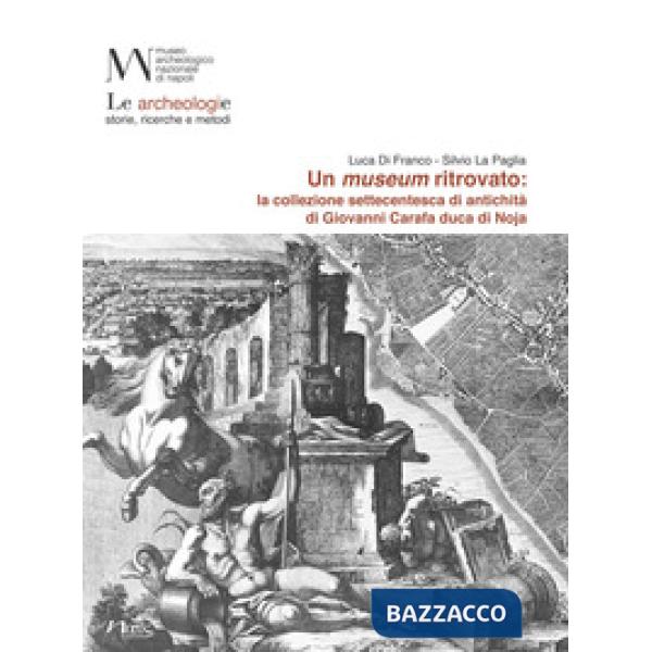 Museum ritrovato: la collezione settecentesca di antichità di Giovanni Carafa duca di Noja (Un)