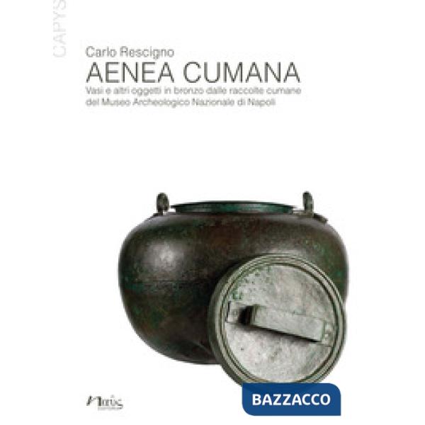 Aenea Cumana. Vasi e altri oggetti in bronzo dalle raccolte cumane del Museo Archeologico Nazionale di Napoli