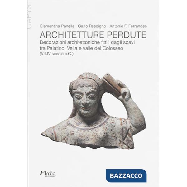 Architetture perdute. Decorazioni architettoniche fittili dagli scavi tra Palatino, Velia e valle del Colosseo (VII-IV secolo a.