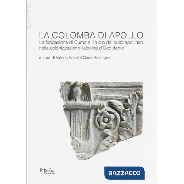 Colomba di Apollo. La fondazione di Cuma e il ruolo del culto apollineo nella colonizzazione euboica d'Occidente (La)