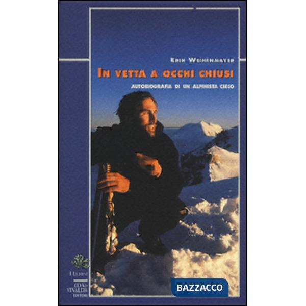 In vetta a occhi chiusi. Autobiografia di un alpinista cieco