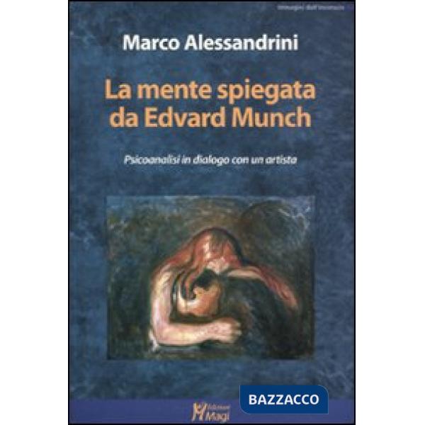 Mente spiegata da Edvard Munch. Psicoanalisi in dialogo con un artista (La)