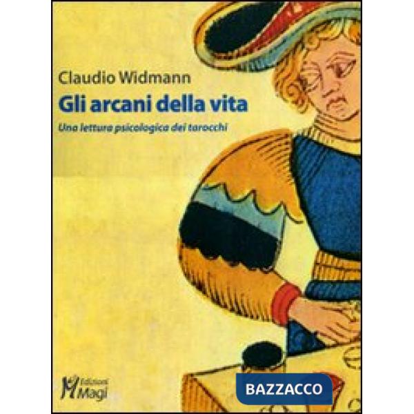 Arcani della vita. Una lettura psicologica dei tarocchi. Ediz. illustrata (Gli)
