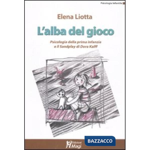 Alba del gioco. Psicologia della prima infanzia e il Sandplay di Dora Kalff (L')