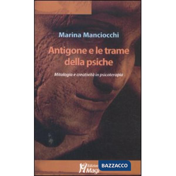 Antigone e le trame della psiche. Mitologia e creatività in psicoterapia