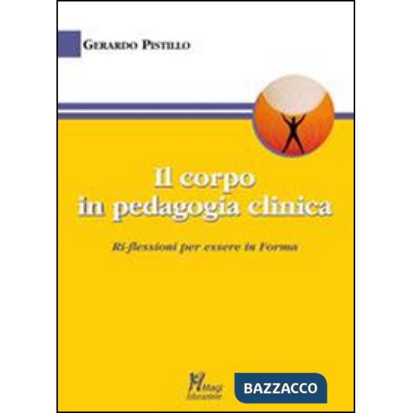 Corpo in pedagogia clinica.Ri-flessioni per essere in forma (Il)