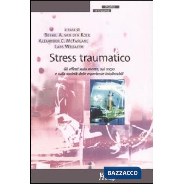Stress traumatico. Gli effetti sulla mente, sul corpo e sulla società delle esperienze intollerabili