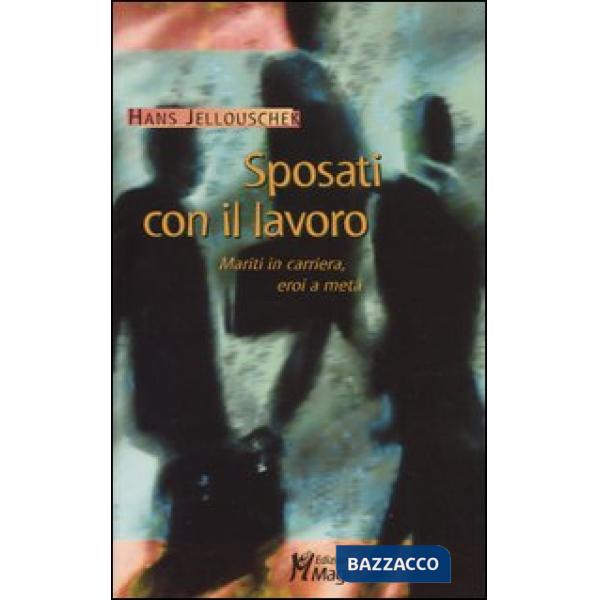 Sposati con il lavoro. Mariti in carriera, eroi a metà