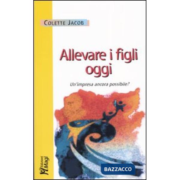 Allevare i figli oggi. Un'impresa ancora possibile?