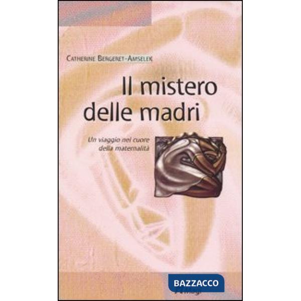 Mistero delle madri. Un viaggio nel cuore della maternalità (Il)
