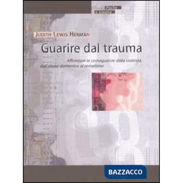 Guarire dal trauma. Affrontare le conseguenze della violenza, dall'abuso domestico al terrorismo