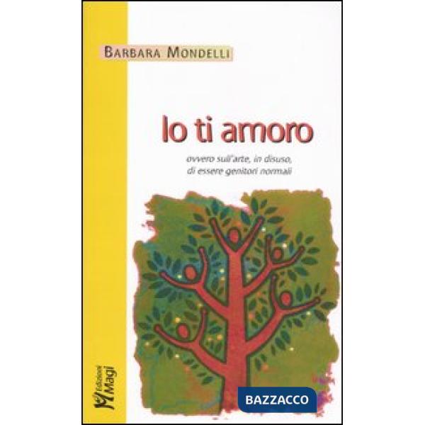 Io ti amoro. Ovvero sull'arte, in disuso, di essere genitori normali