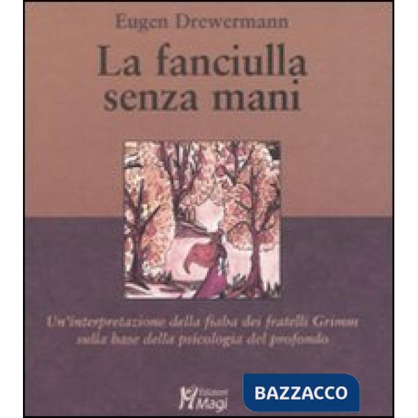 Fanciulla senza mani. Un'interpretazione della fiaba dei fratelli Grimm sulla base della psicologia del profondo (La)