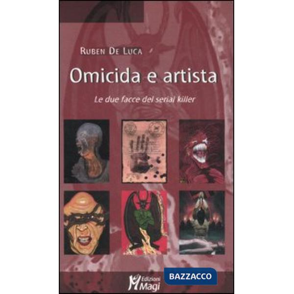Omicida e artista. Le due facce del serial killer. Ediz. illustrata