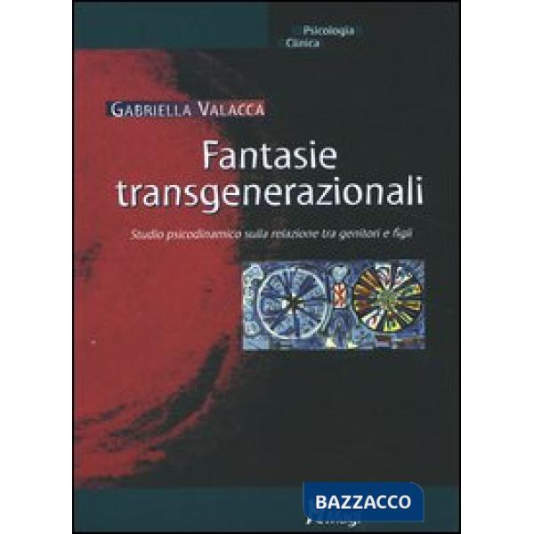 Fantasie transgenerazionali. Studio psicodinamico sulla relazione tra genitori e figli