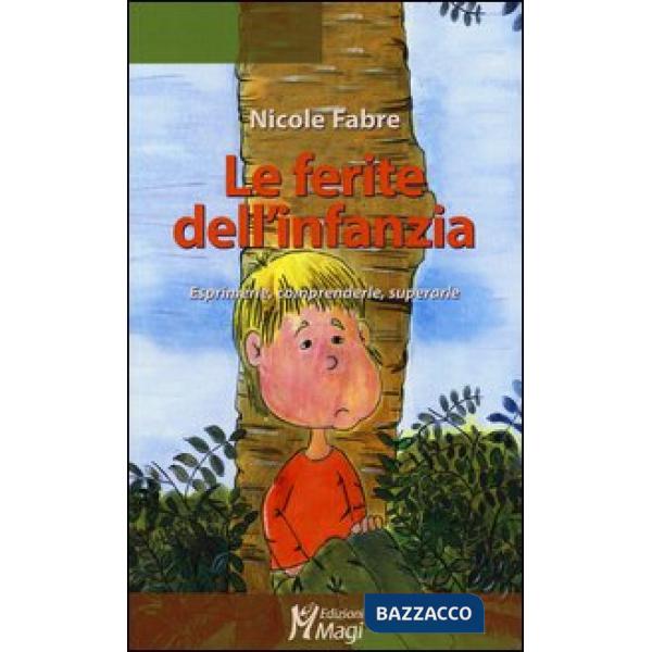 Ferite dell'infanzia. Esprimerle, comprenderle, superarle (Le)