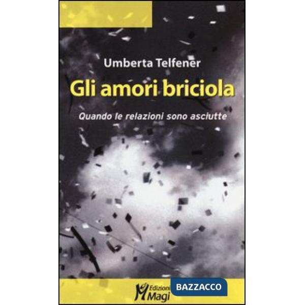Amori briciola. Quando le relazioni sono asciutte (Gli)