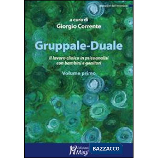 Gruppale-Duale. Il lavoro clinico in psicoanalisi con bambini e genitori. Vol. 1