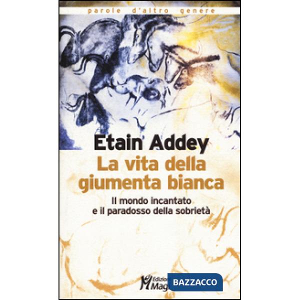 Vita della giumenta bianca. Il mondo incantato e il paradosso della sobrietà (La)