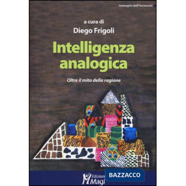 Intelligenza analogica. Oltre il mito della ragione