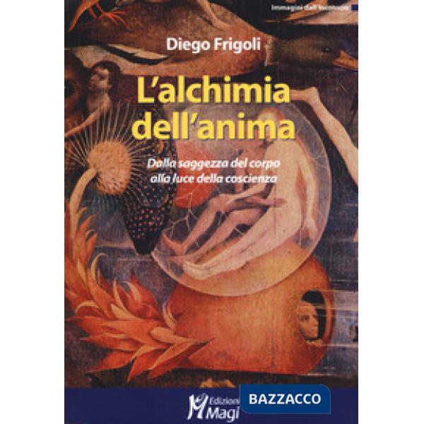 Alchimia dell'anima. Dalla saggezza del corpo alla luce della coscienza (L')