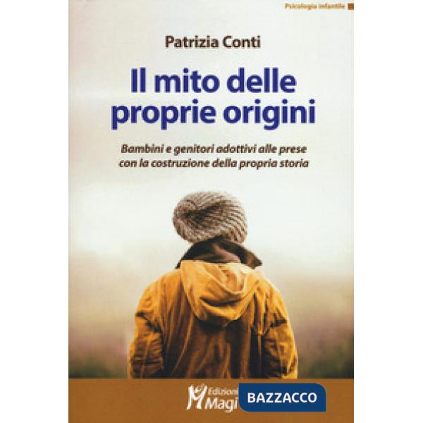 Mito delle proprie origini. Bambini e genitori adottivi alle prese con la costruzione della propria storia (Il)