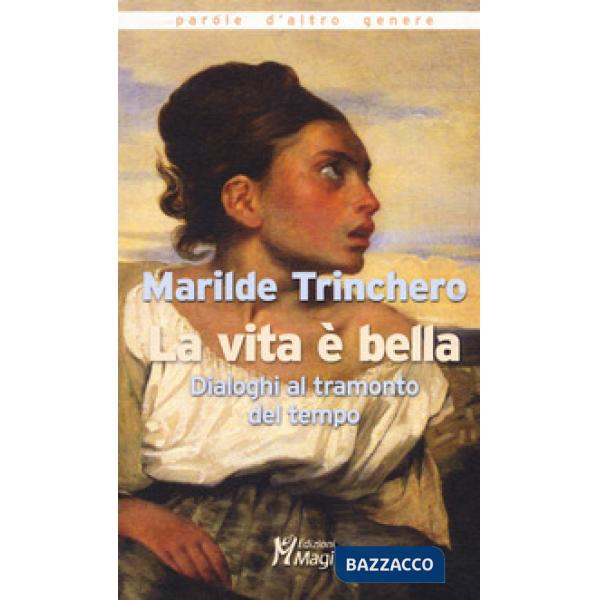 Vita è bella. Dialoghi al tramonto del tempo (La)